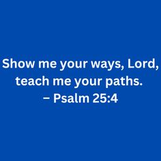 a blue background with the words show me your ways, lord teach me your paths