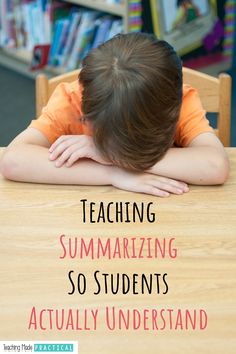 a young boy sitting at a table with his head on his hands and the words teaching summarizing so students actually understand