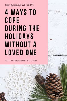 pine cones, pine needles and snowflakes with the words 4 ways to cope during the holidays without a loved one