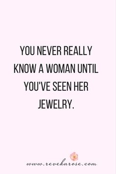 a quote that says, you never really know a woman until you've seen her jewelry