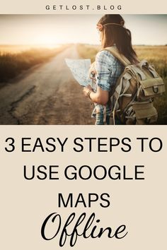 a woman with a backpack looking at a map and the words 3 easy steps to use google maps offline