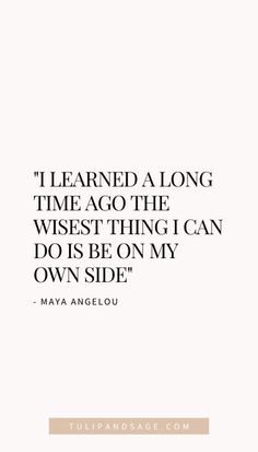 a quote that reads i learned a long time ago the wise thing i can do is be on my own side