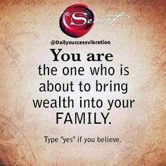 the quote you are the one who is about to bring wealth into your family type yes if you believe