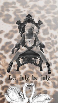 a woman sitting on top of a chair with two swans in front of her and the words let july be july