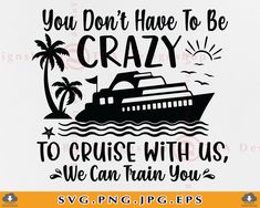 you don't have to be crazy to cruise with us we can train you svg