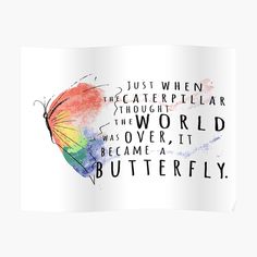 a colorful butterfly with the words, just when the caterpillar thought they'd over it was meant to be a butterfly poster