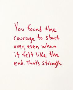 a piece of paper with writing on it that says, you found the courage to start over even when it felt like the end that strength