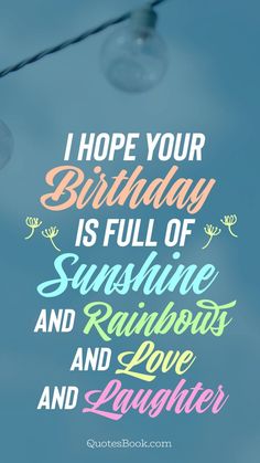 a birthday card with the words, i hope your birthday is full of sunshine and rainbows and love and laughter