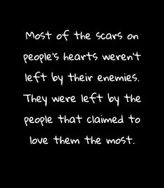 a black and white photo with the words most of the scars on people's hearts weren left by their enemies they were left by the people that claimed to love