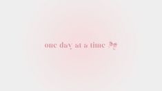 the words one day at a time are written in pink