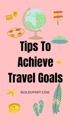 a pink background with the words tips to achieve travel goals