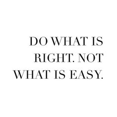 the words do what is right, not what is easy on a white background with black lettering