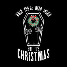 a black t - shirt with the words, when you're dead inside but it's christmas