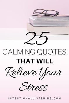 a stack of books with glasses on top and the words 25 calming quotes that will release your