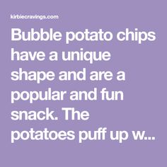 the words bubble potato chips have a unique shape and are a popular and fun snack