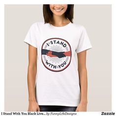 I Stand With You Black Lives Matter Saying Quote T-Shirt Black Lives Matter Protest, I Stand, Womens Basic, Social Justice, Stand By Me, Lives Matter, Black Lives, Black Lives Matter, Wardrobe Staples