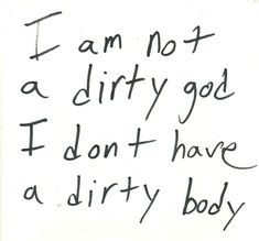 a handwritten note with the words i am not a dirty god, i don't have a dirty body