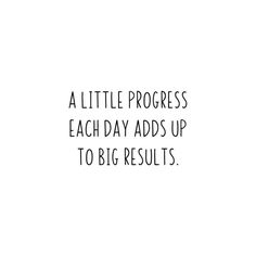 a little progress each day adds up to big results text on white background with black font