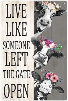 a sign that says live like someone left the gate open with cows and flowers on it