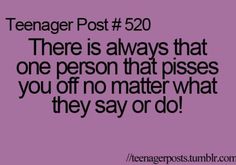 a purple background with the words teenager post 520 there is always that one person that pisses you off no matter what they say or do