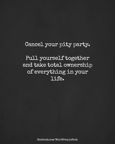 a black and white photo with the words, can't your party? pull yourself together and take total ownership of everything in your life