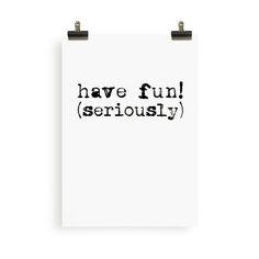 a black and white poster with the words have fun seriously written in cursive font