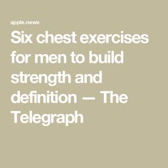 the text reads six chest exercises for men to build strength and definition - the telegraph