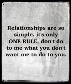 a black and white photo with the words,'relationships are so simple it's only one rue, don't do to me what you don't want me to do