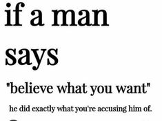 an advertisement with the words if a man says, believe what you want he did exactly what you're focusing him of