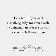 a quote that says i am fire - if you want something salty and sweet, with no opinion