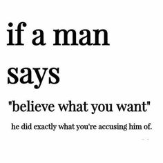 an advertisement with the words if a man says, believe what you want he did exactly what you're focusing him of