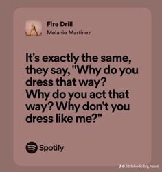 a quote from fire drill with the caption it's exactly the same, they say why do you dress that way?