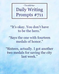 the daily writing prompts 711 it's okay you don't have to be the hero says the one with fourteen medals of honor sixteen, actually i got another two media for saving the last week