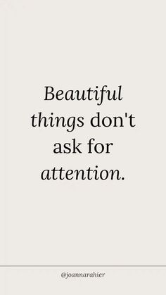 the words beautiful things don't ask for attention