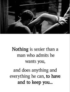 a man and woman sitting next to each other with the caption saying nothing is sexier than a man who admits he wants you, and does anything