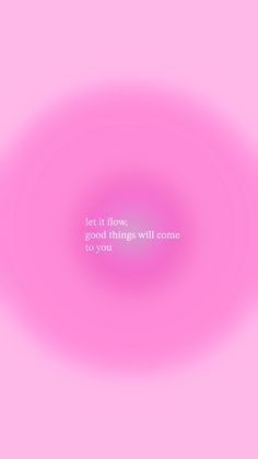 a pink background with the words let it flow, good things will come to you