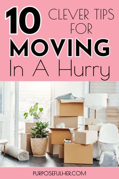 moving boxes with the words 10 clever tips for moving in a hurry