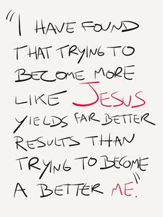 a handwritten note with the words i have found that trying to become more like jesus is far better than trying to become a better me