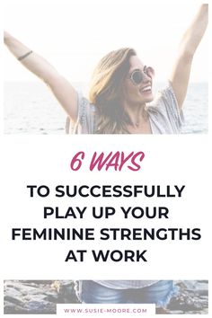 a woman with her arms in the air and text that reads 6 ways to successfully play up your feminine strength at work