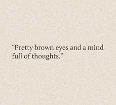 the words pretty brown eyes and a mind full of thoughts