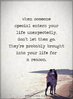 two people standing next to each other on the beach with a quote above them that reads, when someone special enters your life unexpectedly, don't let them go