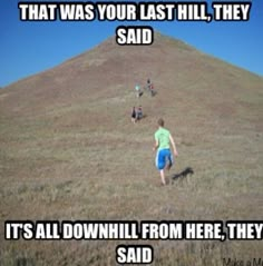 people walking up a hill with the caption that was your last hill they said it's all downhill from here, they said