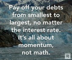 a quote about pay off your debts from smallest to largest, no matter the interest rate it's all about momentum, not math