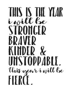 this is the year in which i will be stronger braver kind of unstopable