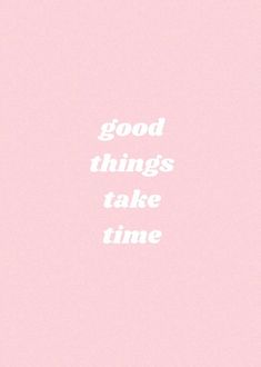 the words good things take time against a pink background