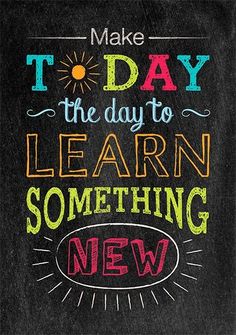 a chalkboard with the words make today the day to learn something new