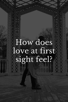 a person standing in front of a gazebo with the words how does love at first sight feel?