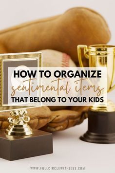 a baseball glove and trophy with the words how to organize sentimental items that belong to your kids