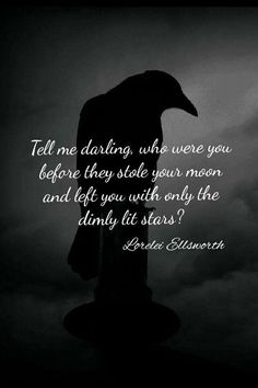 a black bird sitting on top of a wooden post with a quote above it that reads tell me daring, who were you before they stole your moon and left