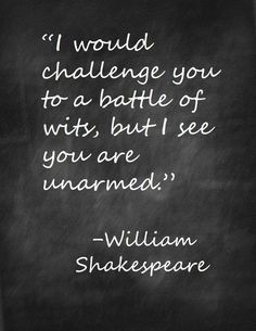 william shakespeare quote on blackboard with chalk writing that says i would challenge you to battle of wits, but i see you are unaanned